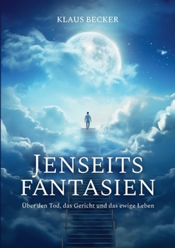 Paperback Jenseitsfantasien: Über den Tod, das Gericht und das ewige Leben [German] Book