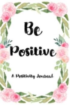 Paperback Be Positive A Positivity Journal: Improve Mindset With Positive Thoughts In This Diary Cultivate Gratitude Mindfulness Tracker With Prompts Zen Presen Book