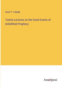 Paperback Twelve Lectures on the Great Events of Unfulfilled Prophecy Book