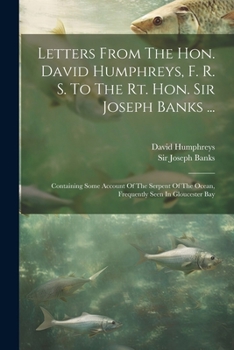 Paperback Letters From The Hon. David Humphreys, F. R. S. To The Rt. Hon. Sir Joseph Banks ...: Containing Some Account Of The Serpent Of The Ocean, Frequently Book