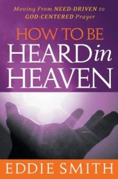 Paperback How to Be Heard in Heaven: Moving from Need-Driven to God-Centered Prayer Book