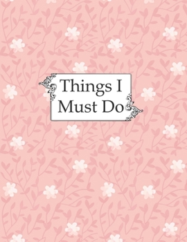 Things I Must Do: Daily Priorities Journal Notebook for Work Priority Important Tasks Tracker Blank Pages With Prompts for Office To-Do List Daily Schedule Action Workbook
