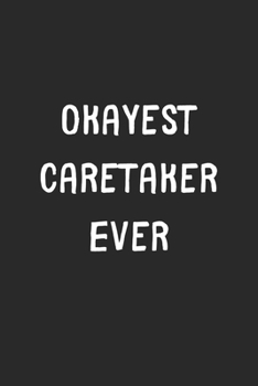 Okayest Caretaker Ever: Lined Journal, 120 Pages, 6 x 9, Funny Caretaker Gift Idea, Black Matte Finish (Okayest Caretaker Ever Journal)