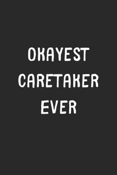 Paperback Okayest Caretaker Ever: Lined Journal, 120 Pages, 6 x 9, Funny Caretaker Gift Idea, Black Matte Finish (Okayest Caretaker Ever Journal) Book