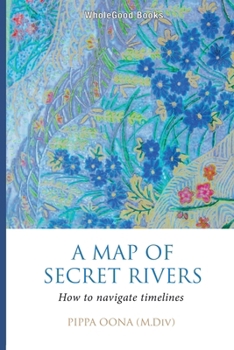 Paperback A Map of Secret Rivers: How to navigate timelines Book