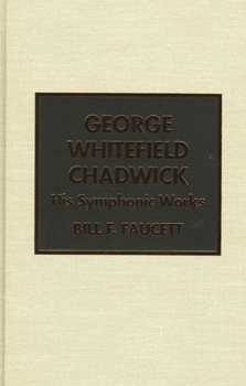 Hardcover George Whitefield Chadwick: His Symphonic Works Book