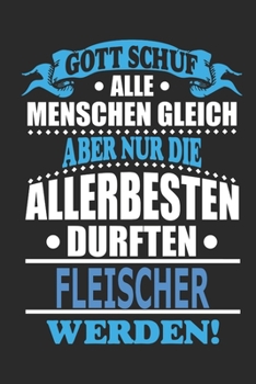 Gott schuf alle Menschen gleich aber nur die allerbesten durften Fleischer werden: Notizbuch, Notizblock, 110 linierte Seiten, kann auch als ... bzw. Poster verwendet werden (German Edition)