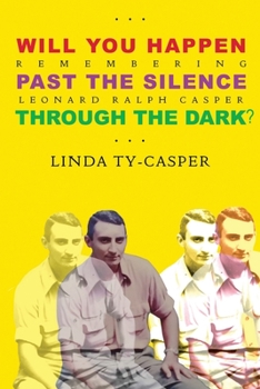 Paperback Will You Happen, Past the Silence, Through the Dark?: Remembering Leonard Ralph Casper Book