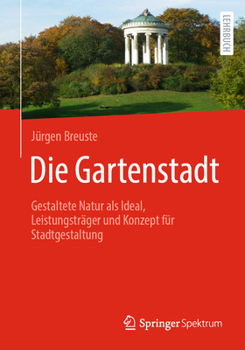 Paperback Die Gartenstadt: Gestaltete Natur ALS Ideal, Leistungsträger Und Konzept Für Stadtgestaltung [German] Book