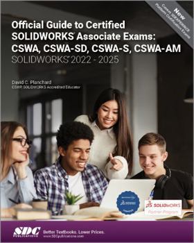 Paperback Official Guide to Certified SOLIDWORKS Associate Exams: CSWA, CSWA-SD, CSWA-S, CSWA-AM: SOLIDWORKS 2022 - 2025 Book