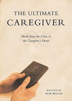 Paperback The Ultimate Caregiver: Words from the Cross to the Caregiver's Heart Book