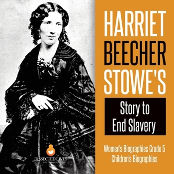 Paperback Harriet Beecher Stowe's Story to End Slavery Women's Biographies Grade 5 Children's Biographies Book