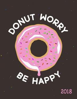 Paperback Donut Worry Be Happy 2018: Weekly Planner Organizer Funny Motivational Quote Book