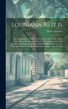 Hardcover Louisiana As It Is: Its Topography and Material Resources; Its Cotton, Sugar Cane, Rice and Tobacco Fields; Its Corn and Grain Lands, Clim Book