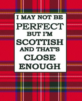 Paperback I May Not Be Perfect But I'm Scottish And Thats Close Enough: Scottish Notebook Red Plaid Royal Stewart Tartan Plaid 100 Pages Book