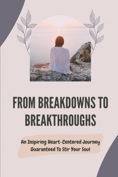 Paperback From Breakdowns To Breakthroughs: An Inspiring Heart-Centered Journey Guaranteed To Stir Your Soul: Face Of Powerlessness Book