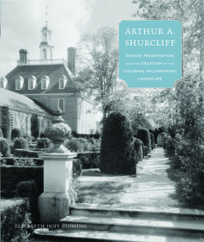 Hardcover Arthur A. Shurcliff: Design, Preservation, and the Creation of the Colonial Williamsburg Landscape Book