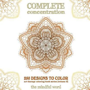 Paperback Complete Concentration: 250 Designs to Colour! A Big Book of Mandalas, Flowers and Ornamental Designs That Will Keep You Colouring (and Relaxi Book