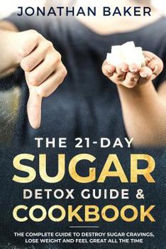Paperback The 21-Day Sugar Detox Guide & Cookbook: The Complete Guide To Destroy Sugar Cravings, Lose Weight And Feel Great All The Time Book