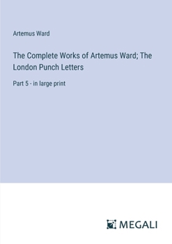 Paperback The Complete Works of Artemus Ward; The London Punch Letters: Part 5 - in large print Book