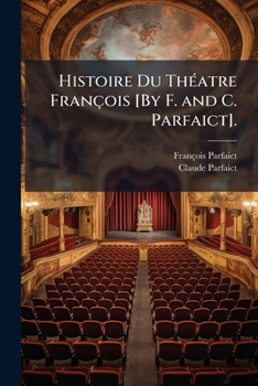 Histoire Du Théatre François [By F. and C. Parfaict].