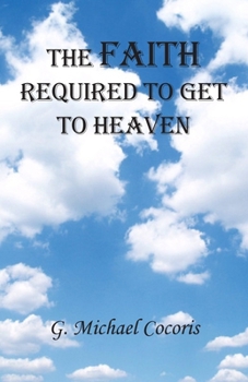 Paperback The Faith Required To Get To Heaven Book