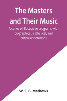 Paperback The Masters and Their Music; A series of illustrative programs with biographical, esthetical, and critical annotations Book