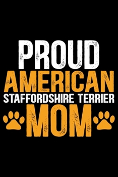 Proud American Staffordshire Terrier Mom: Cool American Staffordshire Terrier Dog Mum Journal Notebook - Funny American Staffordshire Terrier Dog ... Terrier Owner Gifts. 6 x 9 in 120 pages