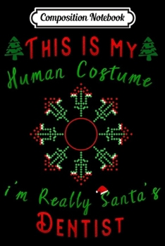 Paperback Composition Notebook: this is my human costume im really santa's Dentist Christmas Journal/Notebook Blank Lined Ruled 6x9 100 Pages Book