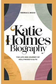 Paperback Katie Holmes Biography: The Life and Journey of Hollywood's Elite Book