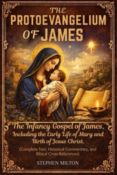 The Protoevangelium of James: The Infancy Gospel of James, Including the Early Life of Mary and the Birth of Jesus Christ (Complete Text, Historical Commentary, and Biblical CrossReferences)