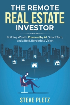 Paperback The Remote Real Estate Investor: Build Wealth Powered by AI, Smart Tech, and a Bold, Borderless Vision Book