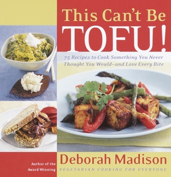 Paperback This Can't Be Tofu!: 75 Recipes to Cook Something You Never Thought You Would--And Love Every Bite Book