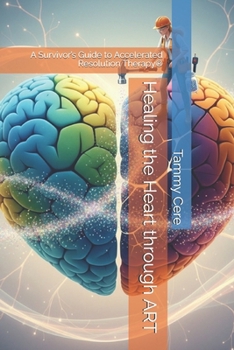 Paperback Healing the Heart through ART: A Survivor's Guide to Accelerated Resolution Therapy(R) Book