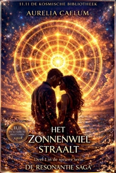 De Resonantie Saga - Deel 1 - Het Zonnewiel Straalt (11.11 de Kosmische Bibliotheek) (Dutch Edition)