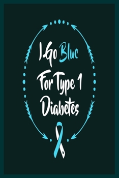 I Go Blue For Type 1 Diabetes: Diabetes Log Book; Daily Record Book For Tracking Glucose Blood Sugar Level; Diabetic Health Journal With Weekly Reviews; Medical Diary, Organizer & Logbook For 1 year