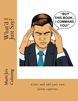 Paperback What'd I Just Say?: Color and add your own funny captions Book