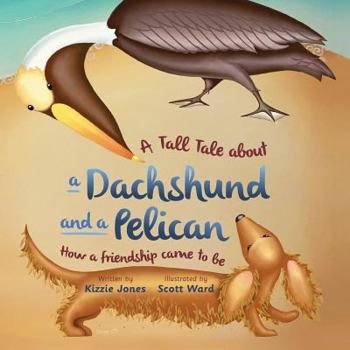 A Tall Tale about a Dachshund and a Pelican: How a Friendship Came to Be - Book #2 of the Tall Tales