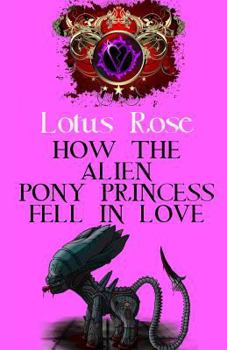 How the Alien Pony Princess Fell in Love - Book #8 of the Poniworld Chronicles