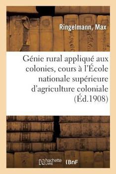 Paperback Génie Rural Appliqué Aux Colonies, Cours À l'École Nationale Supérieure d'Agriculture Coloniale [French] Book