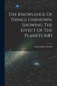 Paperback The Knowledge Of Things Unknown. Showing The Effect Of The Planets 1683 Book