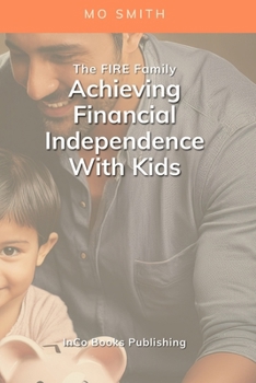 Paperback The FIRE Family: Achieving Financial Independence With Kids: A Guide To Raising A Family Without Sacrificing Your Freedom Book