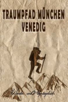 Traumpfad München Venedig - Wander und Pilgertagebuch: Geschenk zum Ausfüllen von Wanderungen, Klettertouren und Hüttentouren. Zum Eintragen von ... oder nach der Wanderung (German Edition)