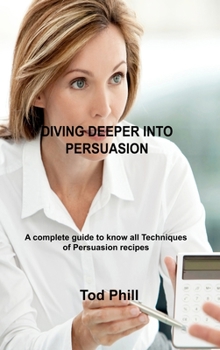 Hardcover Diving Deeper Into Persuasion: A complete guide to know all Techniques of Persuasion Book