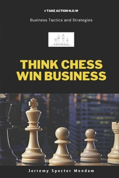 Think Chess Win Business: Strategies for the Entrepreneur