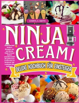 Ninja Creami Deluxe Kochbuch für Einsteiger: Einfache und leckere Rezepte, um mit Ihrem Ninja Creami Deluxe unwiderstehliche gefrorene Leckereien zu ... Ein Leitfaden für Anfänger (German Edition)
