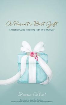 Hardcover A Parent's Best Gift - Hard Copy: A Practical Guide to Passing Faith on to Our Kids Book
