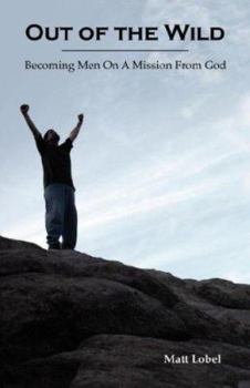 Out of the Wild; Becoming Men on a Mission from God