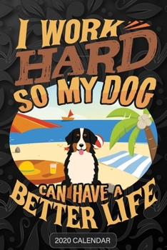 I Work Hard So My Dog Can Have A Better Life: Berner 2020 Calendar - Customized Gift For Berner Dog Owner