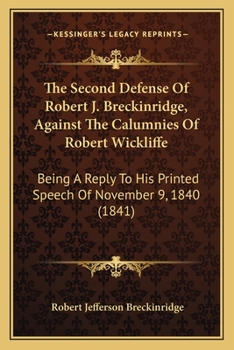 Paperback The Second Defense Of Robert J. Breckinridge, Against The Calumnies Of Robert Wickliffe: Being A Reply To His Printed Speech Of November 9, 1840 (1841 Book